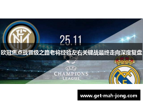 欧冠焦点战晋级之路老将经验左右关键战最终走向深度复盘