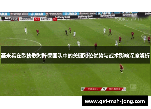 基米希在欧协联对阵德国队中的关键对位优势与战术影响深度解析