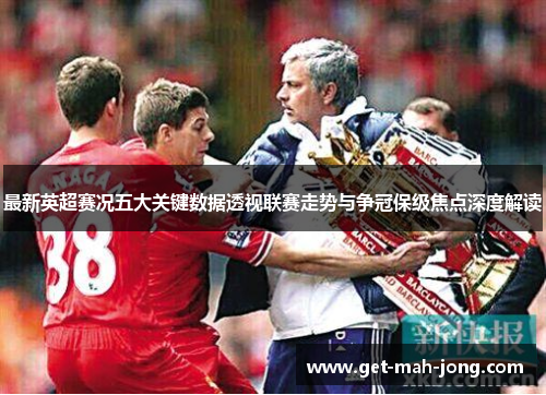 最新英超赛况五大关键数据透视联赛走势与争冠保级焦点深度解读