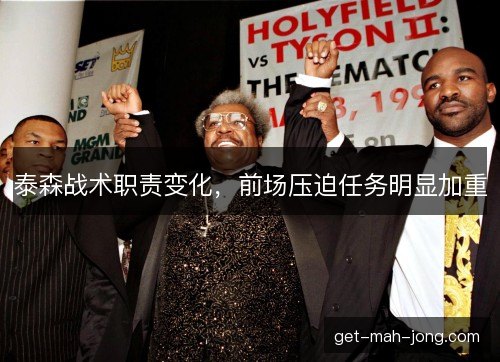 泰森战术职责变化，前场压迫任务明显加重